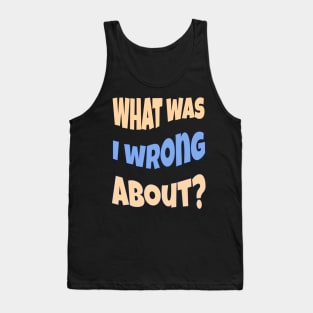 What Was I Wrong About? Tank Top